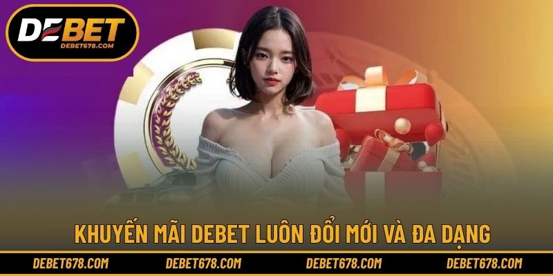 Khuyến mãi DEBET luôn đổi mới và đa dạng