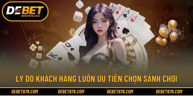 Lý do khách hàng luôn ưu tiên chọn sảnh chơi